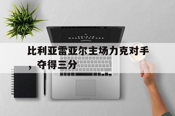 比利亚雷亚尔主场力克对手，夺得三分