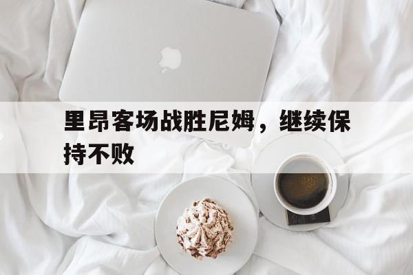 里昂客场战胜尼姆,继续保持不败
