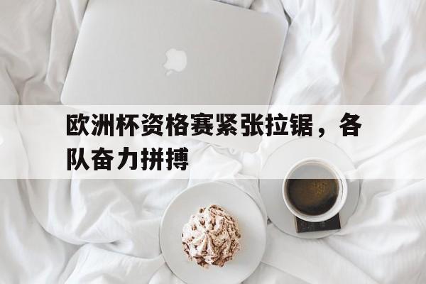 包含欧洲杯资格赛紧张拉锯，各队奋力拼搏的词条